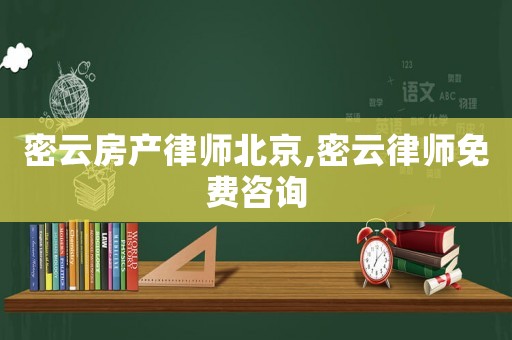 密云房產(chǎn)律師北京,密云律師免費(fèi)咨詢