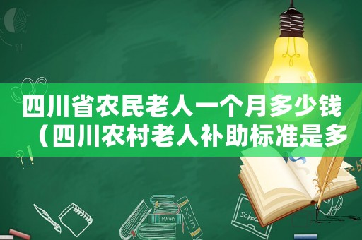 四川省農(nóng)民老人一個(gè)月多少錢（四川農(nóng)村老人補(bǔ)助標(biāo)準(zhǔn)是多少錢）