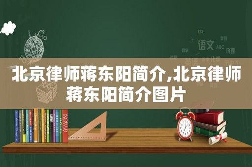 北京律師蔣東陽簡介,北京律師蔣東陽簡介圖片