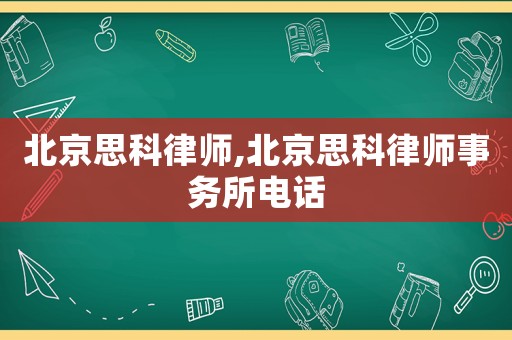 北京思科律師,北京思科律師事務所電話
