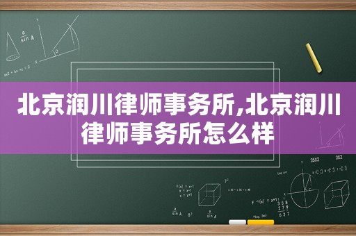 北京潤川律師事務(wù)所,北京潤川律師事務(wù)所怎么樣