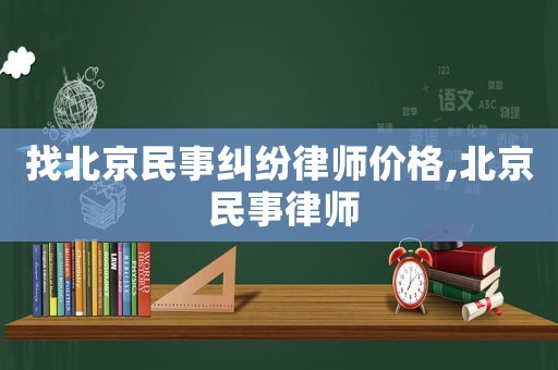 找北京民事糾紛律師價格,北京 民事律師