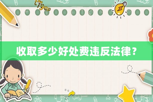收取多少好處費(fèi)違反法律？