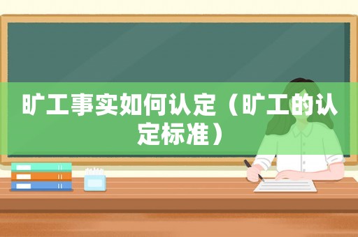 曠工事實如何認(rèn)定（曠工的認(rèn)定標(biāo)準(zhǔn)）