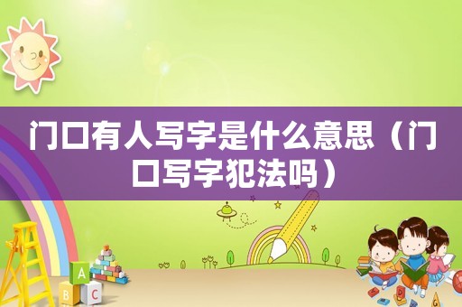 門口有人寫字是什么意思（門口寫字犯法嗎）