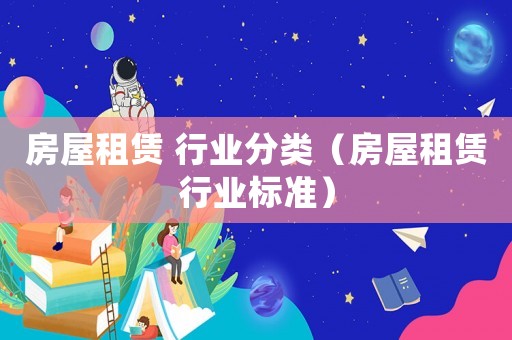 房屋租賃 行業(yè)分類（房屋租賃行業(yè)標(biāo)準(zhǔn)）