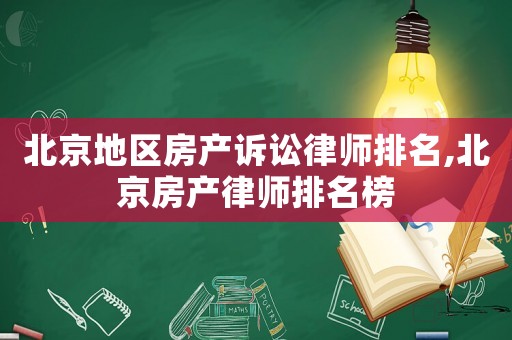 北京地區(qū)房產(chǎn)訴訟律師排名,北京房產(chǎn)律師排名榜