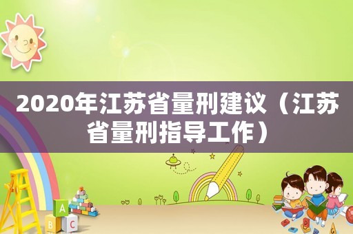 2020年江蘇省量刑建議（江蘇省量刑指導工作）
