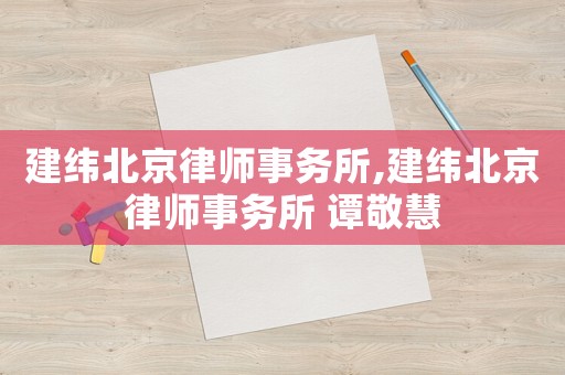 建緯北京律師事務(wù)所,建緯北京律師事務(wù)所 譚敬慧