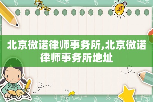 北京微諾律師事務(wù)所,北京微諾律師事務(wù)所地址