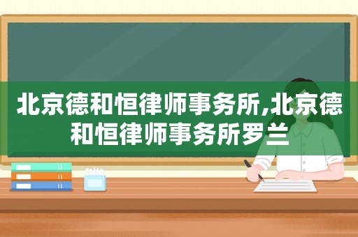 北京德和恒律師事務(wù)所,北京德和恒律師事務(wù)所羅蘭