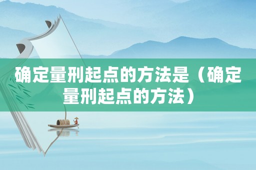 確定量刑起點的方法是（確定量刑起點的方法）