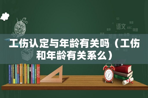 工傷認定與年齡有關(guān)嗎（工傷和年齡有關(guān)系么）