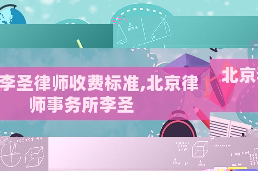 北京李圣律師收費(fèi)標(biāo)準(zhǔn),北京律師事務(wù)所李圣
