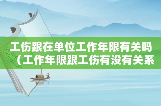 工傷跟在單位工作年限有關(guān)嗎（工作年限跟工傷有沒有關(guān)系）