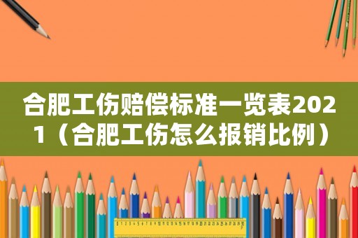 合肥工傷賠償標(biāo)準(zhǔn)一覽表2021（合肥工傷怎么報銷比例）