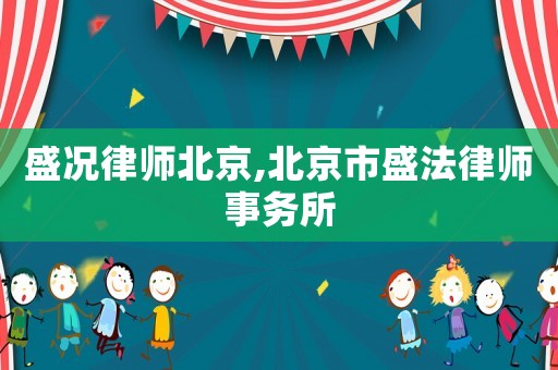盛況律師北京,北京市盛法律師事務(wù)所
