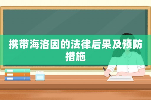 攜帶海洛因的法律后果及預(yù)防措施