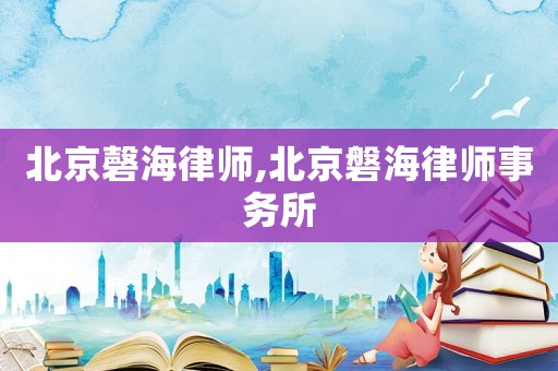 北京磬海律師,北京磐海律師事務所