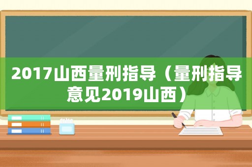 2017山西量刑指導（量刑指導意見2019山西）