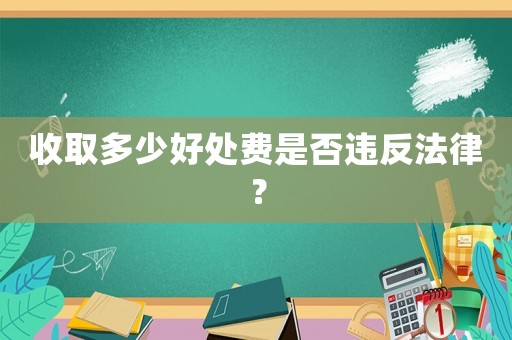 收取多少好處費(fèi)是否違反法律？
