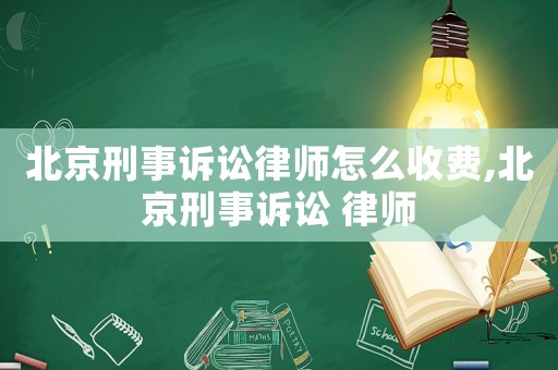 北京刑事訴訟律師怎么收費(fèi),北京刑事訴訟 律師