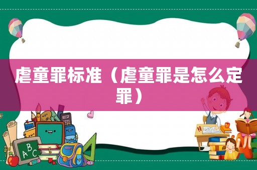 虐童罪標(biāo)準(zhǔn)（虐童罪是怎么定罪）