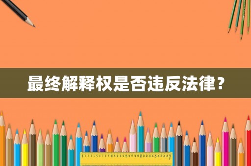 最終解釋權(quán)是否違反法律？