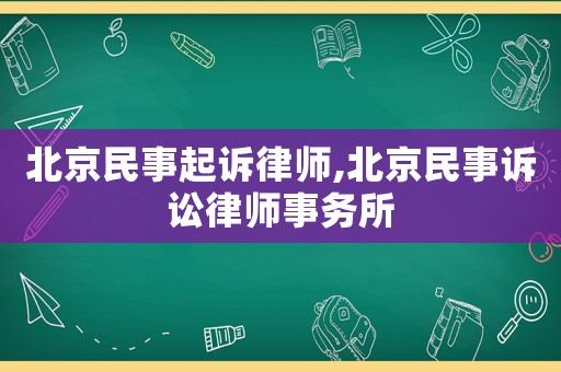 北京民事起訴律師,北京民事訴訟律師事務(wù)所