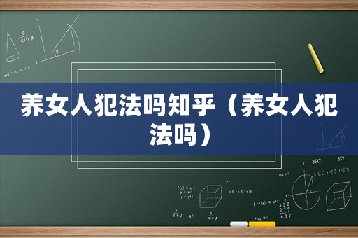 養(yǎng)女人犯法嗎知乎（養(yǎng)女人犯法嗎）