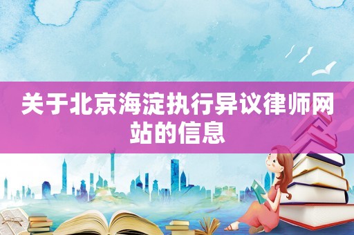 關(guān)于北京海淀執(zhí)行異議律師網(wǎng)站的信息