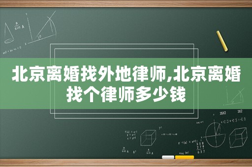 北京離婚找外地律師,北京離婚找個(gè)律師多少錢
