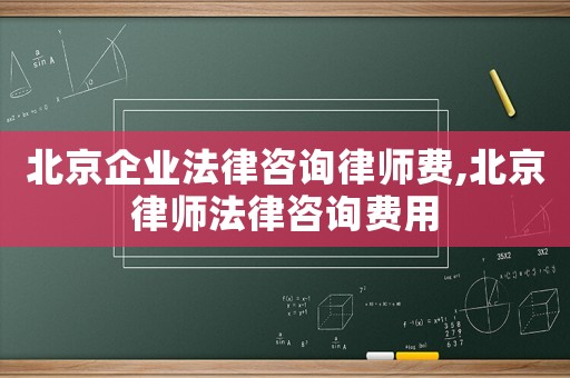 北京企業(yè)法律咨詢律師費,北京律師法律咨詢費用