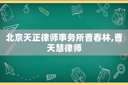 北京天正律師事務(wù)所曹春林,曹天慧律師