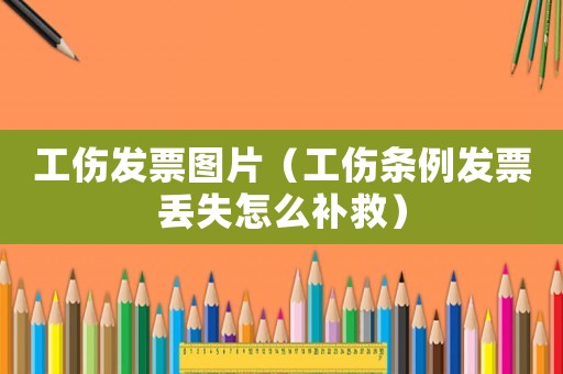 工傷發(fā)票圖片（工傷條例發(fā)票丟失怎么補救）