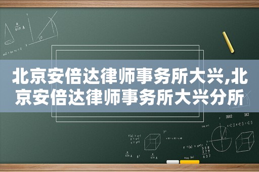 北京安倍達律師事務(wù)所大興,北京安倍達律師事務(wù)所大興分所電話