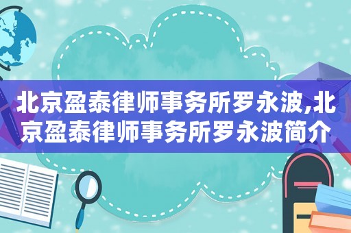 北京盈泰律師事務(wù)所羅永波,北京盈泰律師事務(wù)所羅永波簡介