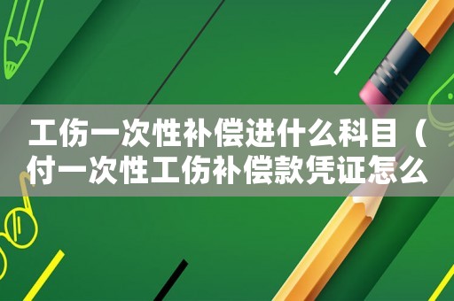 工傷一次性補(bǔ)償進(jìn)什么科目（付一次性工傷補(bǔ)償款憑證怎么做賬）
