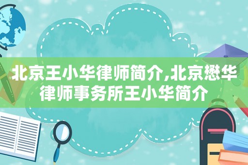 北京王小華律師簡介,北京懋華律師事務(wù)所王小華簡介