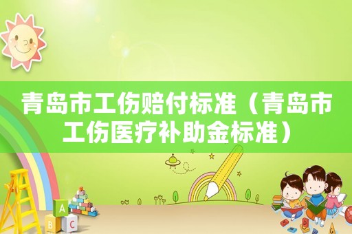 青島市工傷賠付標(biāo)準(zhǔn)（青島市工傷醫(yī)療補(bǔ)助金標(biāo)準(zhǔn)）
