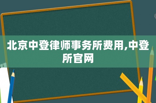北京中登律師事務(wù)所費用,中登所官網(wǎng)