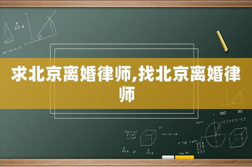 求北京離婚律師,找北京離婚律師