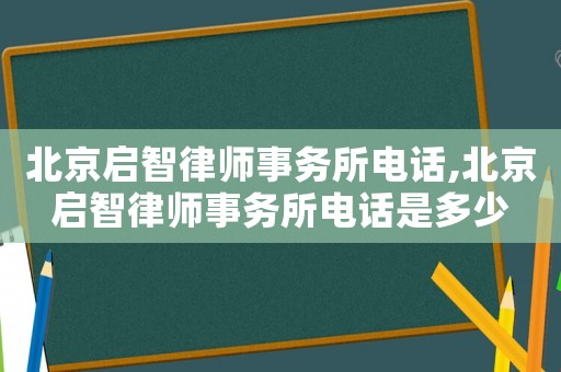 北京啟智律師事務(wù)所電話,北京啟智律師事務(wù)所電話是多少