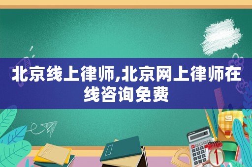 北京線上律師,北京網(wǎng)上律師在線咨詢免費(fèi)