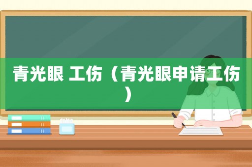 青光眼 工傷（青光眼申請工傷）