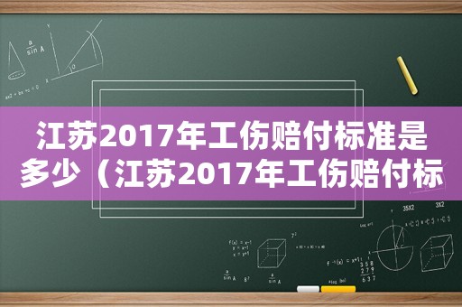 江蘇2017年工傷賠付標(biāo)準(zhǔn)是多少（江蘇2017年工傷賠付標(biāo)準(zhǔn)）