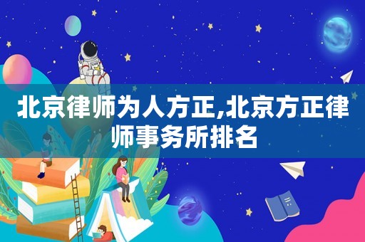 北京律師為人方正,北京方正律師事務(wù)所排名