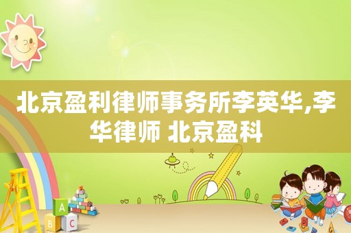 北京盈利律師事務(wù)所李英華,李華律師 北京盈科
