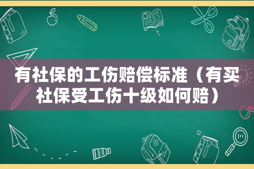 有社保的工傷賠償標(biāo)準(zhǔn)（有買社保受工傷十級如何賠）