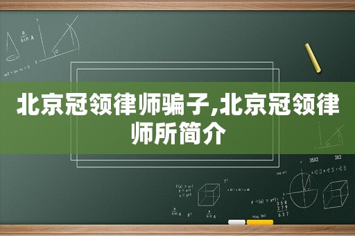 北京冠領(lǐng)律師騙子,北京冠領(lǐng)律師所簡介